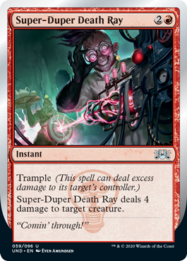 Super-Duper Death Ray
 Trample (This spell can deal excess damage to its target's controller.)
Super-Duper Death Ray deals 4 damage to target creature.